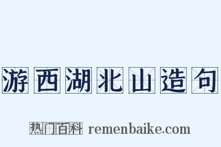 游西湖北山造句是什么意思的图片